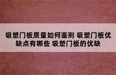 吸塑门板质量如何鉴别 吸塑门板优缺点有哪些 吸塑门板的优缺